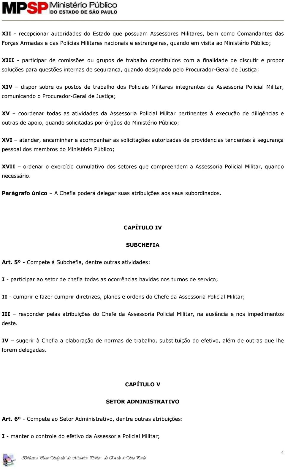 de Justiça; XIV dispor sobre os postos de trabalho dos Policiais Militares integrantes da Assessoria Policial Militar, comunicando o Procurador-Geral de Justiça; XV coordenar todas as atividades da