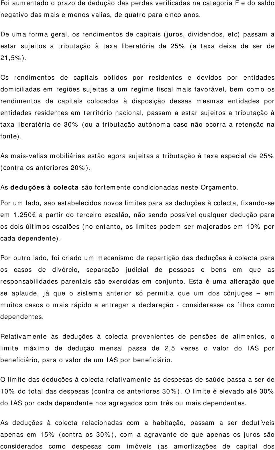 Os rendimentos de capitais obtidos por residentes e devidos por entidades domiciliadas em regiões sujeitas a um regime fiscal mais favorável, bem como os rendimentos de capitais colocados à