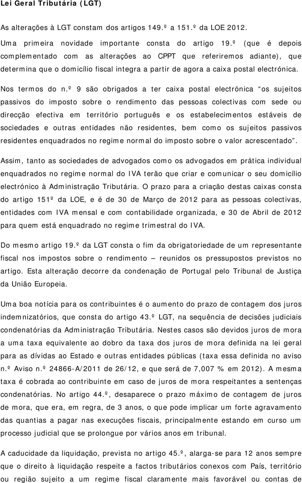 º 9 são obrigados a ter caixa postal electrónica os sujeitos passivos do imposto sobre o rendimento das pessoas colectivas com sede ou direcção efectiva em território português e os estabelecimentos