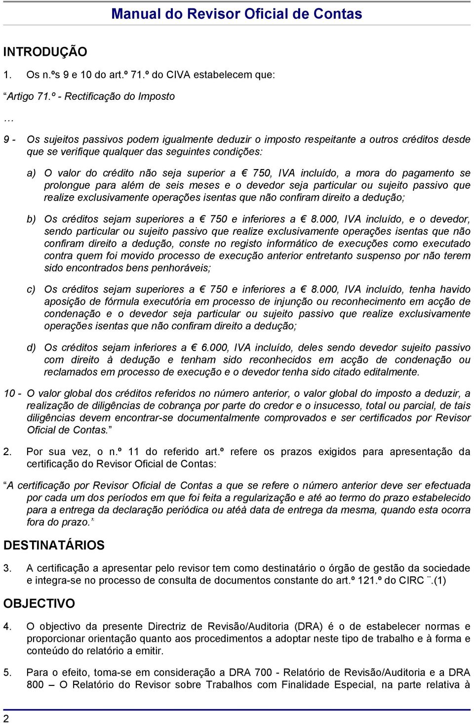 não seja superior a 750, IVA incluído, a mora do pagamento se prolongue para além de seis meses e o devedor seja particular ou sujeito passivo que realize exclusivamente operações isentas que não