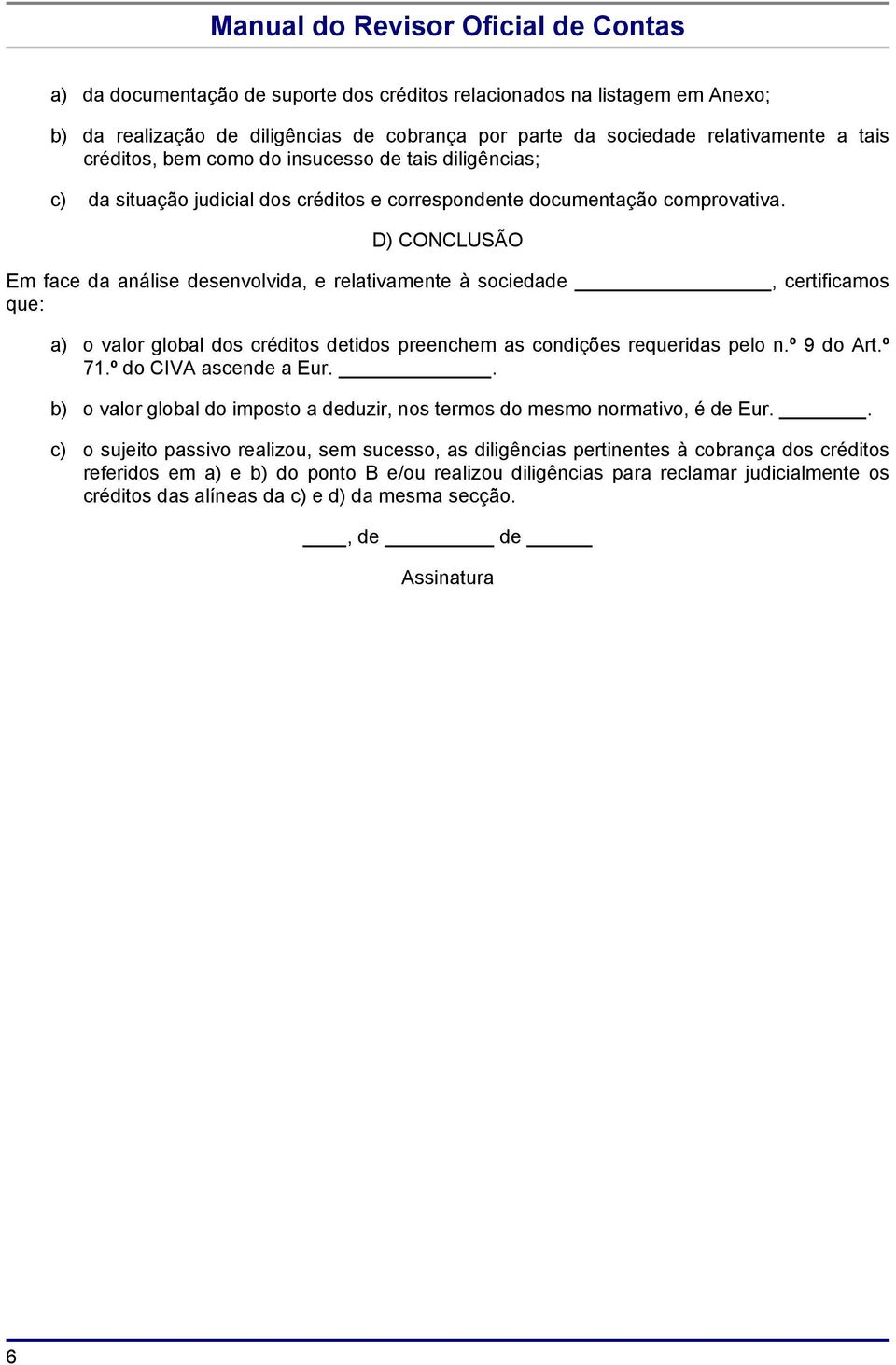 D) CONCLUSÃO Em face da análise desenvolvida, e relativamente à sociedade, certificamos que: a) o valor global dos créditos detidos preenchem as condições requeridas pelo n.º 9 do Art.º 71.