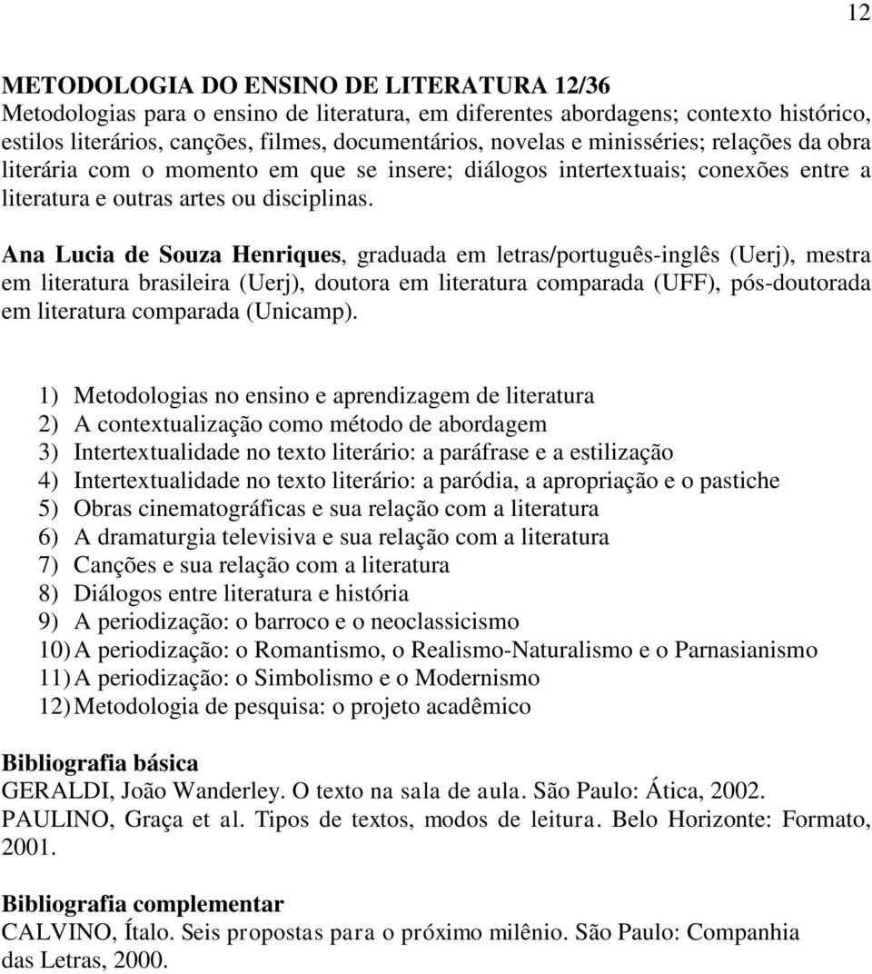 Ana Lucia de Souza Henriques, graduada em letras/português-inglês (Uerj), mestra em literatura brasileira (Uerj), doutora em literatura comparada (UFF), pós-doutorada em literatura comparada
