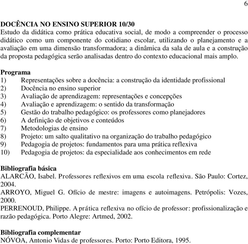 Programa 1) Representações sobre a docência: a construção da identidade profissional 2) Docência no ensino superior 3) Avaliação de aprendizagem: representações e concepções 4) Avaliação e