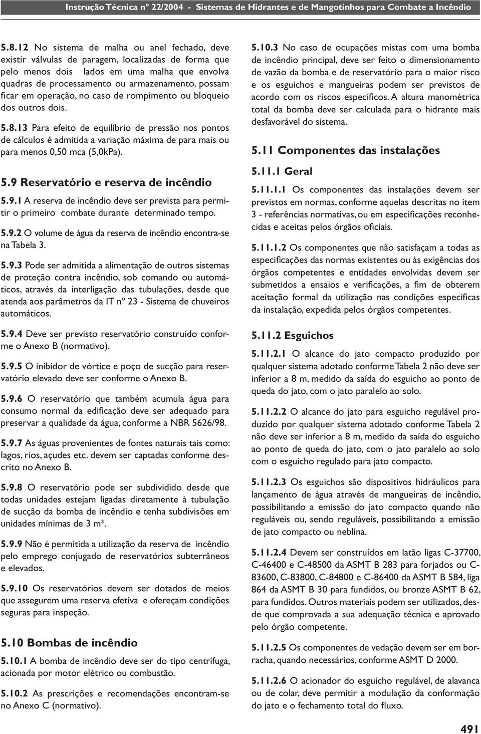 13 Para efeito de equilíbrio de pressão nos pontos de cálculos é admitida a variação máxima de para mais ou para menos 0,50 mca (5,0kPa). 5.9 