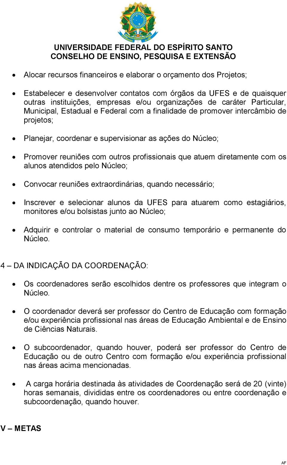 atuem diretamente com os alunos atendidos pelo Núcleo; Convocar reuniões extraordinárias, quando necessário; Inscrever e selecionar alunos da UFES para atuarem como estagiários, monitores e/ou