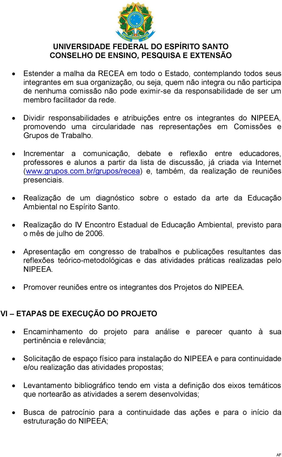 Dividir responsabilidades e atribuições entre os integrantes do NIPEEA, promovendo uma circularidade nas representações em Comissões e Grupos de Trabalho.