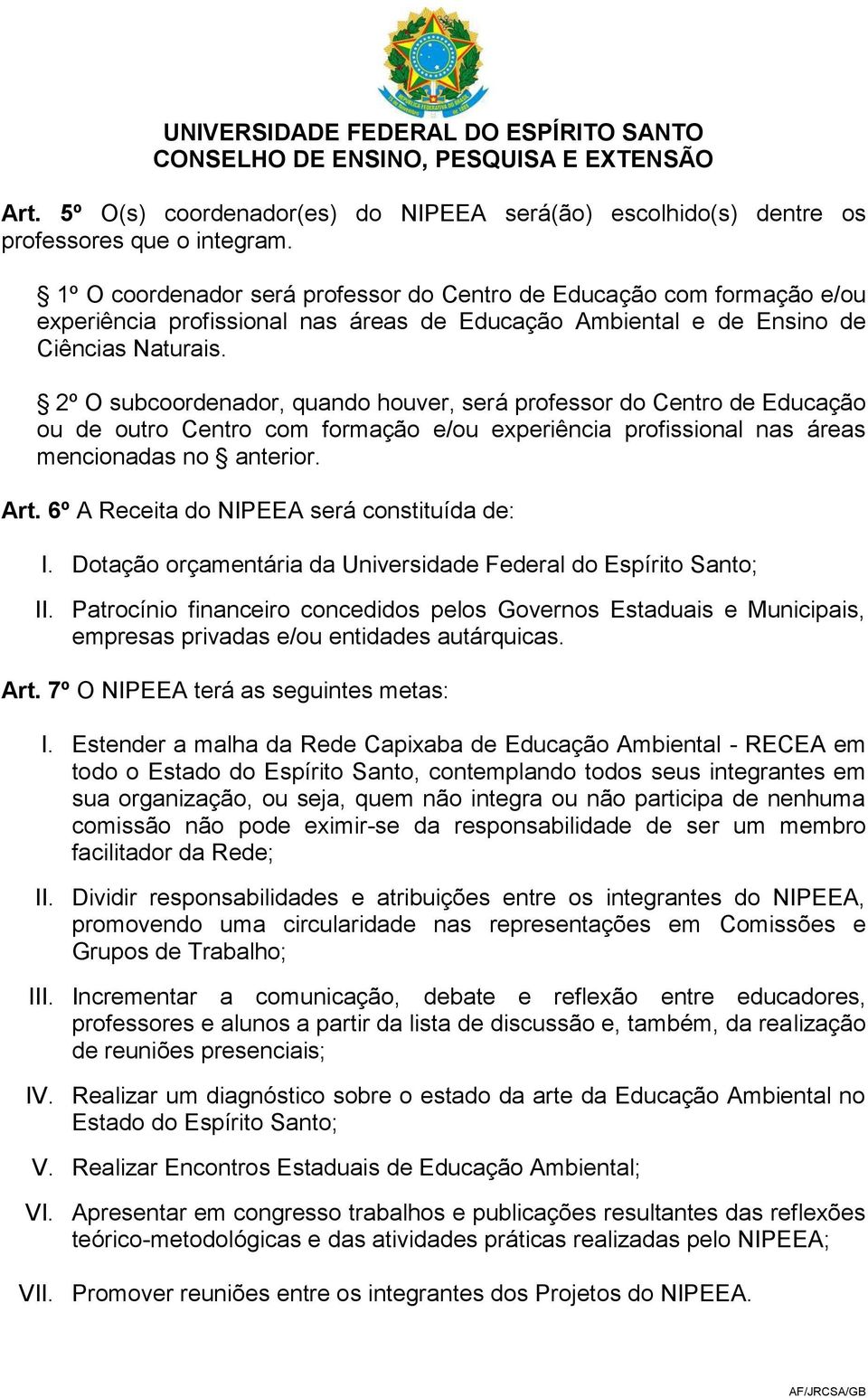 2º O subcoordenador, quando houver, será professor do Centro de Educação ou de outro Centro com formação e/ou experiência profissional nas áreas mencionadas no anterior. Art.