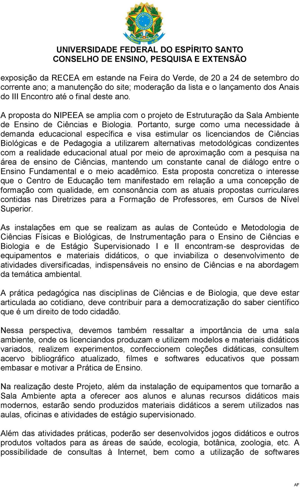 Portanto, surge como uma necessidade à demanda educacional específica e visa estimular os licenciandos de Ciências Biológicas e de Pedagogia a utilizarem alternativas metodológicas condizentes com a