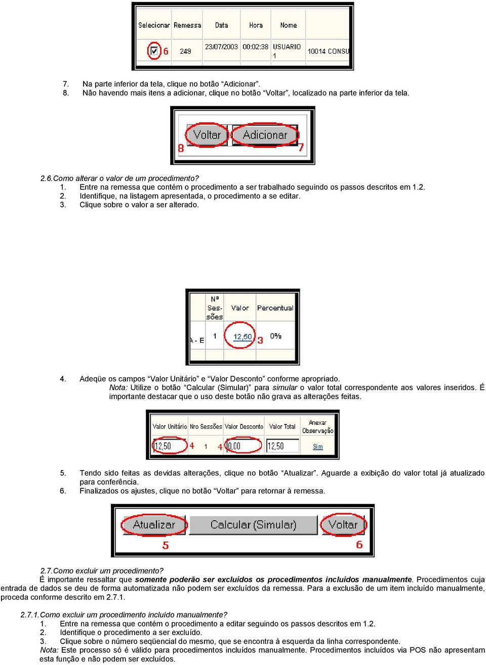 Identifique, na listagem apresentada, o procedimento a se editar. 3. Clique sobre o valor a ser alterado. 4. Adeqüe os campos Valor Unitário e Valor Desconto conforme apropriado.