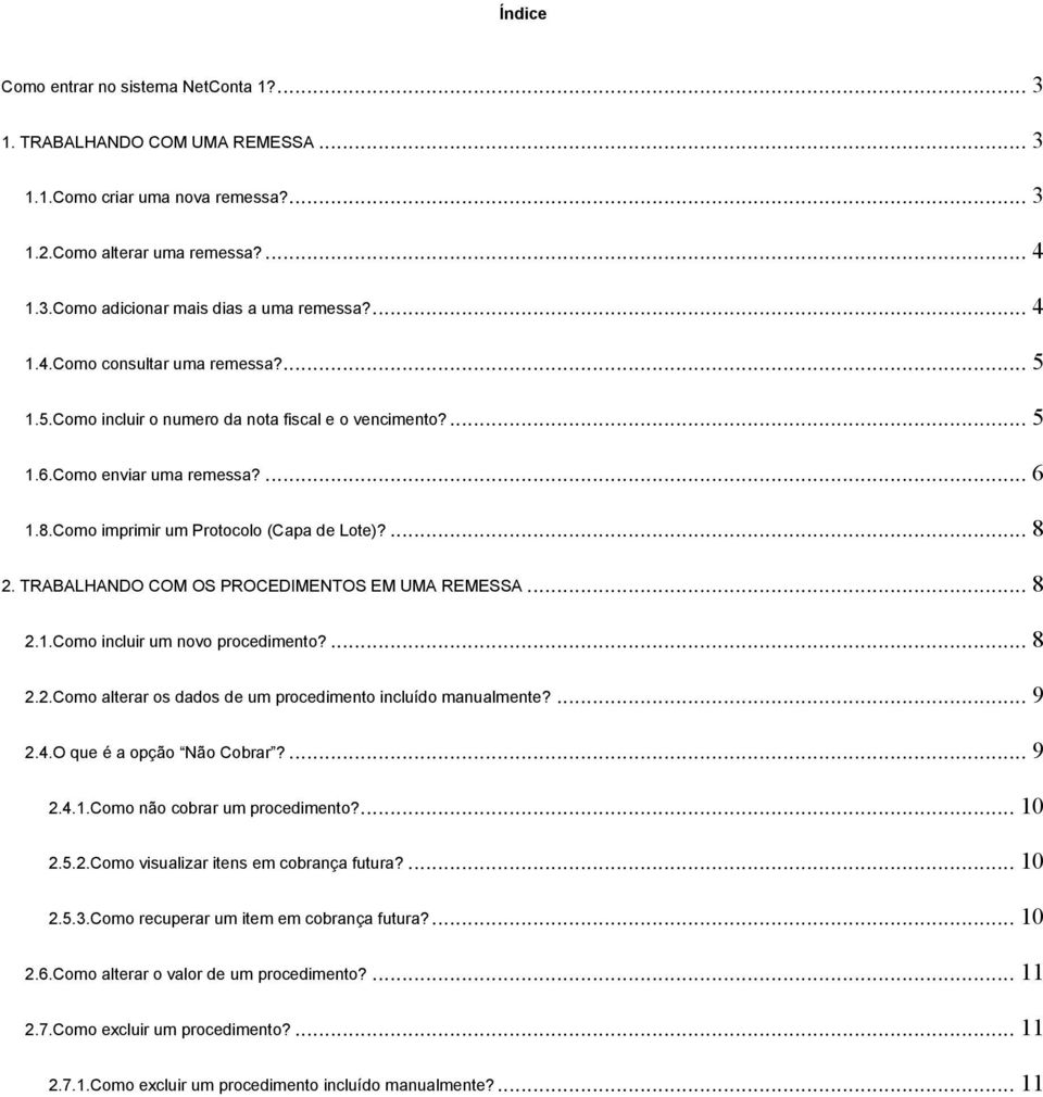 TRABALHANDO COM OS PROCEDIMENTOS EM UMA REMESSA... 8 2.1.Como incluir um novo procedimento?... 8 2.2.Como alterar os dados de um procedimento incluído manualmente?... 9 2.4.O que é a opção Não Cobrar?