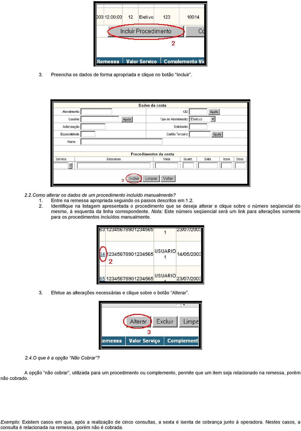 Nota: Este número seqüencial será um link para alterações somente para os procedimentos incluídos manualmente. 3. Efetue as alterações necessárias e clique sobre o botão Alterar. 2.4.