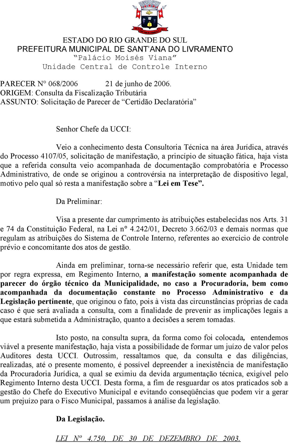 Processo 4107/05, solicitação de manifestação, a princípio de situação fática, haja vista que a referida consulta veio acompanhada de documentação comprobatória e Processo Administrativo, de onde se