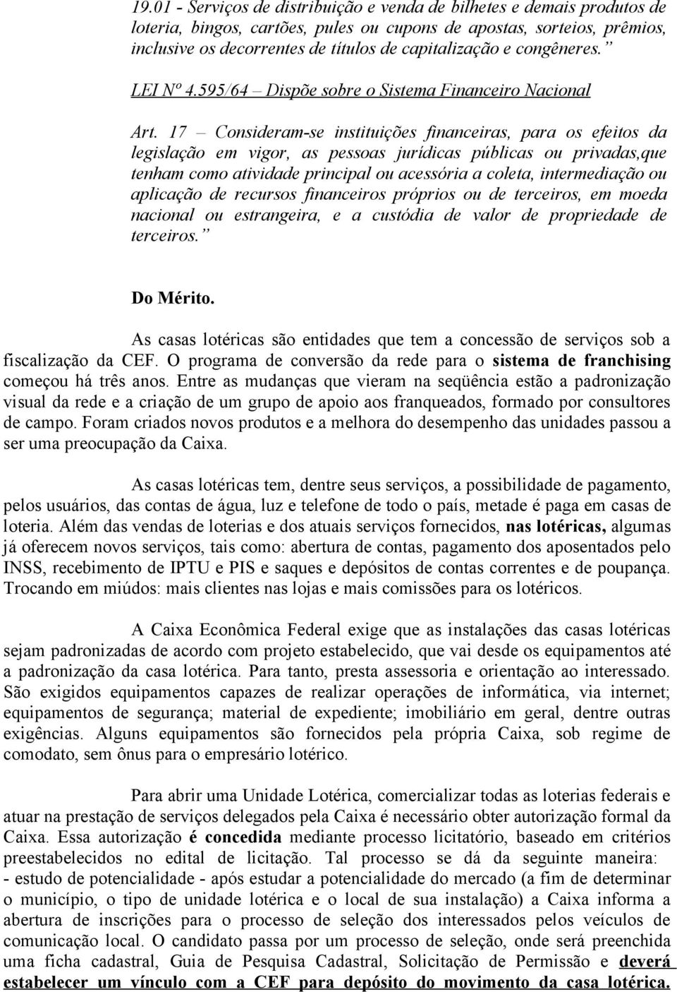 17 Consideram-se instituições financeiras, para os efeitos da legislação em vigor, as pessoas jurídicas públicas ou privadas,que tenham como atividade principal ou acessória a coleta, intermediação