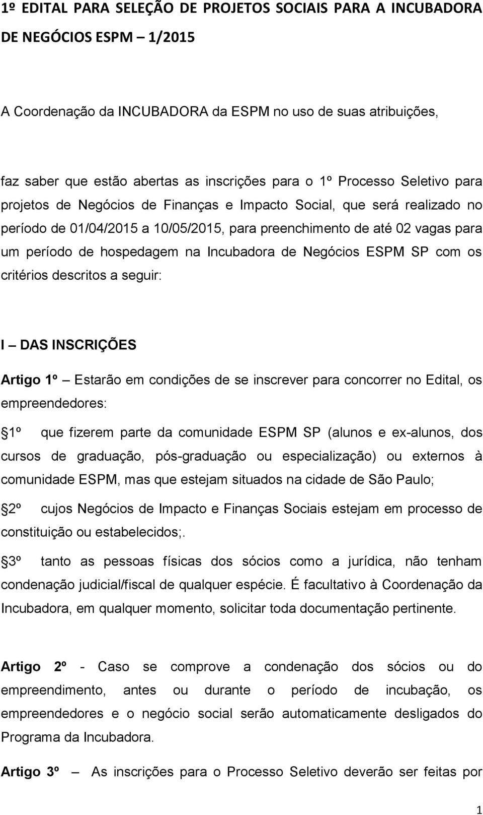 na Incubadora de Negócios ESPM SP com os critérios descritos a seguir: I DAS INSCRIÇÕES Artigo 1º Estarão em condições de se inscrever para concorrer no Edital, os empreendedores: 1º que fizerem