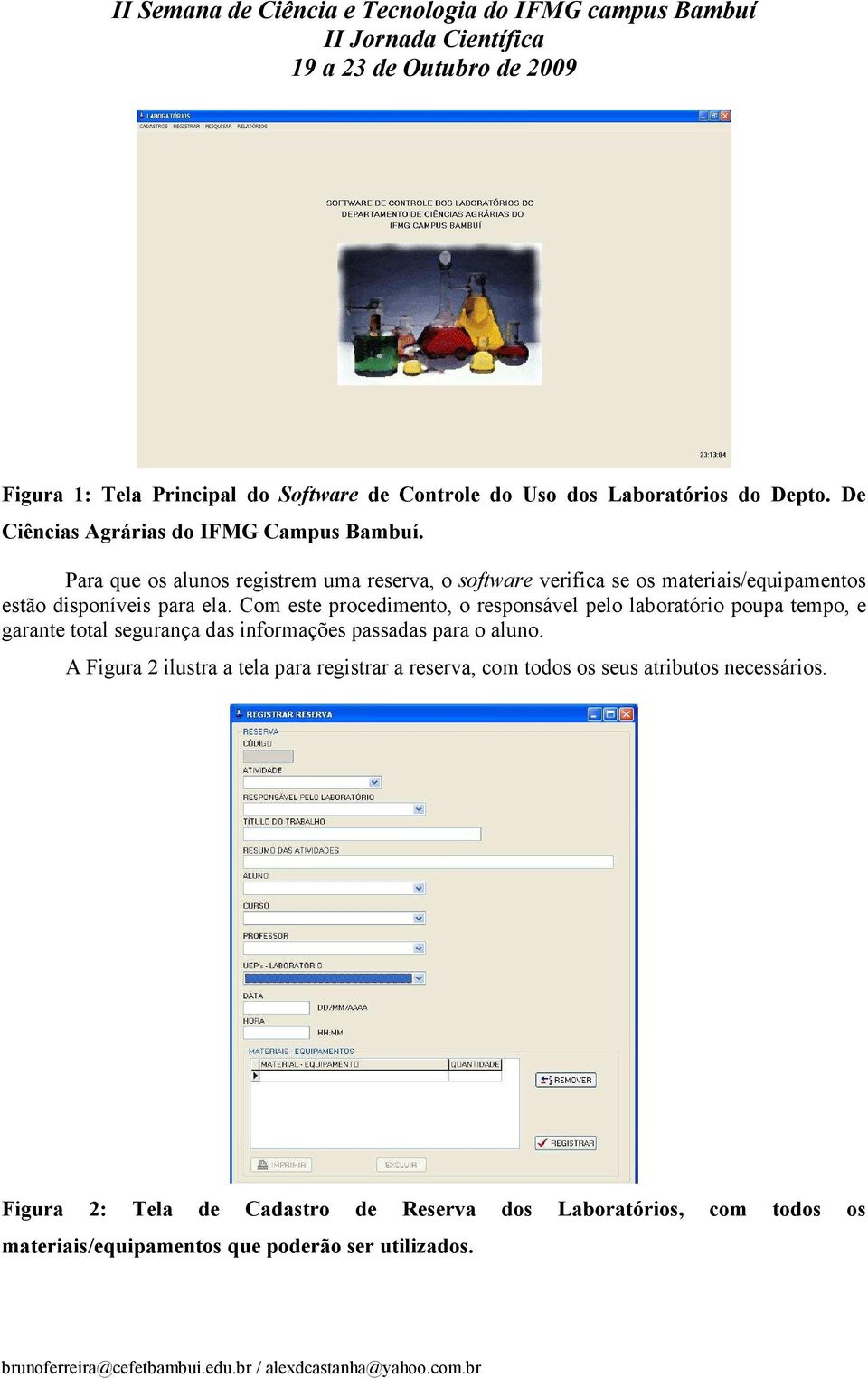 Com este procedimento, o responsável pelo laboratório poupa tempo, e garante total segurança das informações passadas para o aluno.