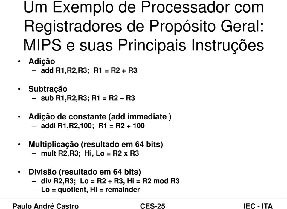 immediate ) addi R1,R2,100; R1 = R2 + 100 Multiplicação (resultado em 64 bits) mult R2,R3; Hi, Lo =