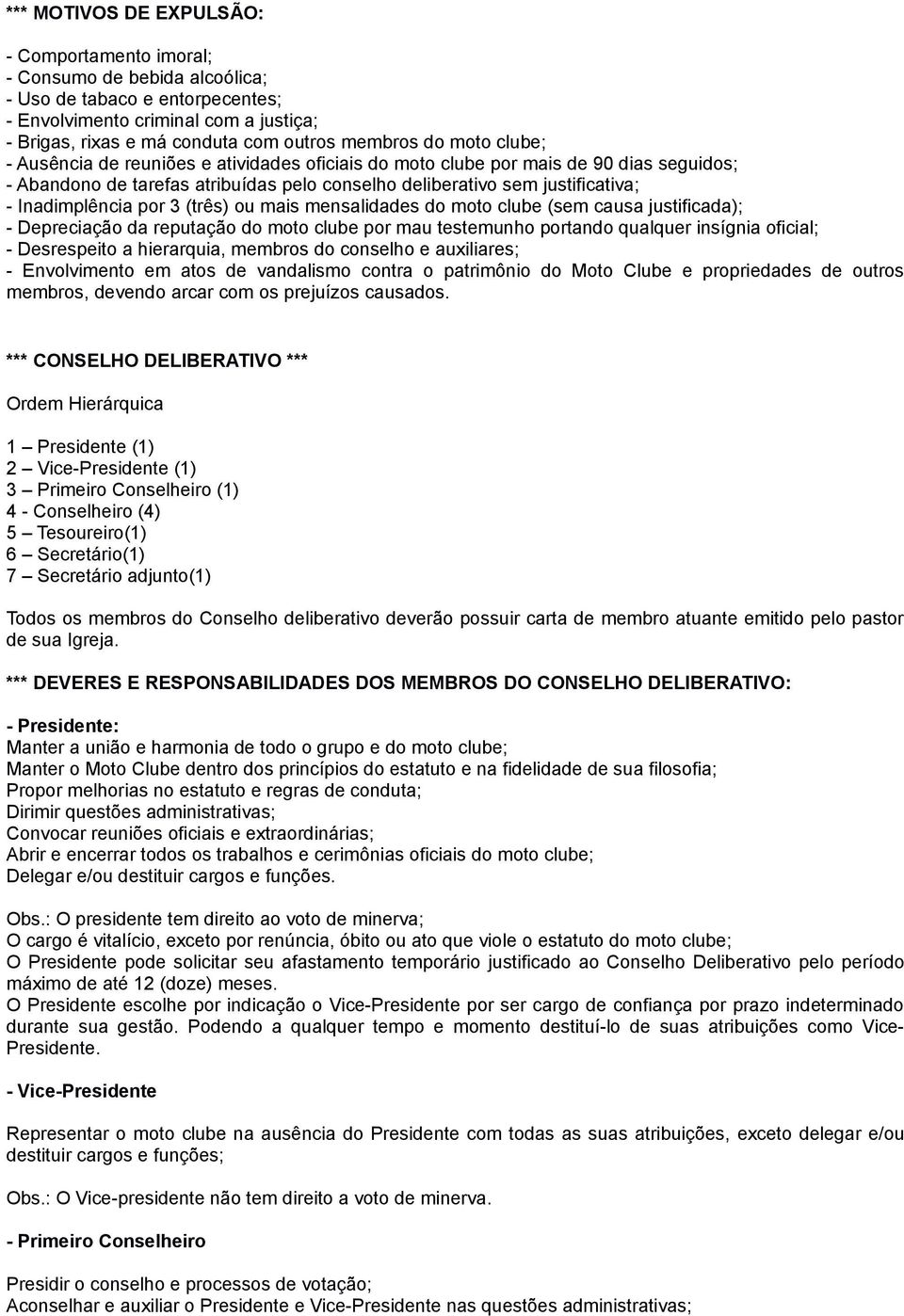 por 3 (três) ou mais mensalidades do moto clube (sem causa justificada); - Depreciação da reputação do moto clube por mau testemunho portando qualquer insígnia oficial; - Desrespeito a hierarquia,