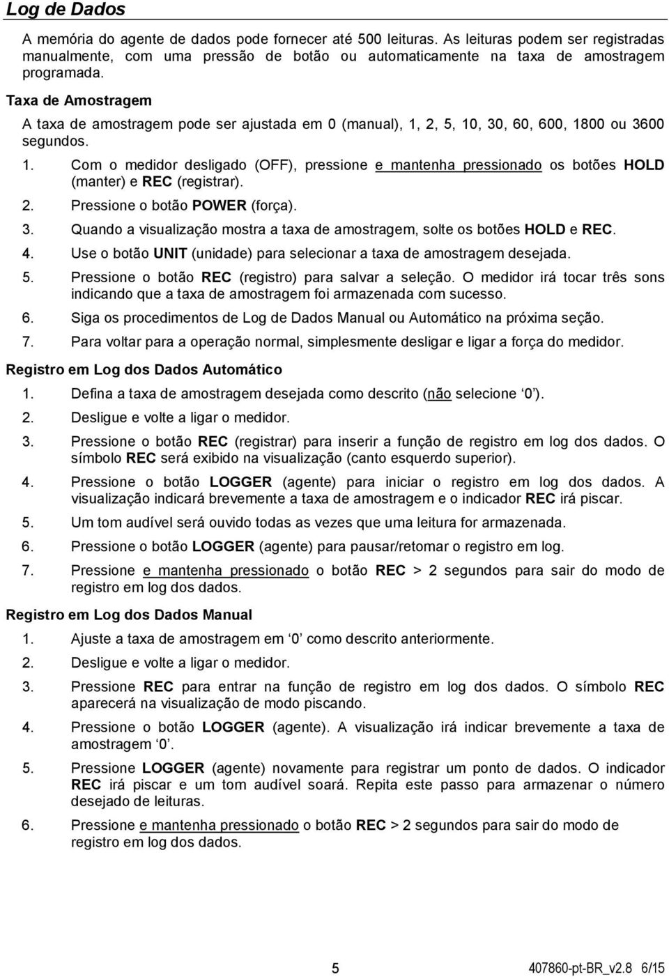 2. Pressione o botão POWER (força). 3. Quando a visualização mostra a taxa de amostragem, solte os botões HOLD e REC. 4. Use o botão UNIT (unidade) para selecionar a taxa de amostragem desejada. 5.