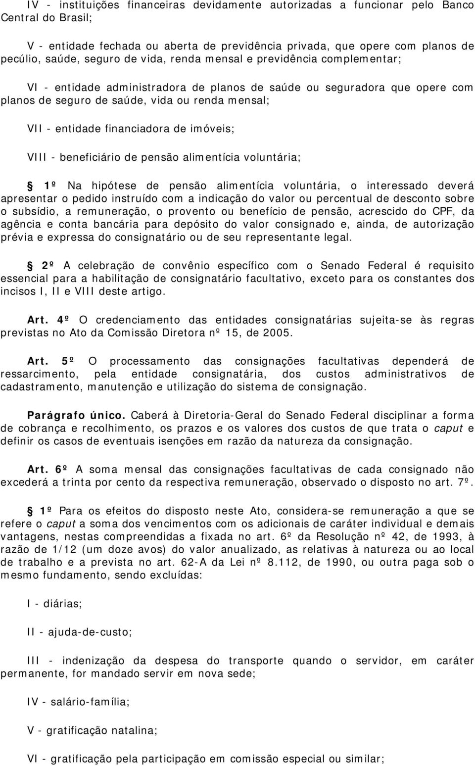 financiadora de imóveis; VIII - beneficiário de pensão alimentícia voluntária; 1º Na hipótese de pensão alimentícia voluntária, o interessado deverá apresentar o pedido instruído com a indicação do