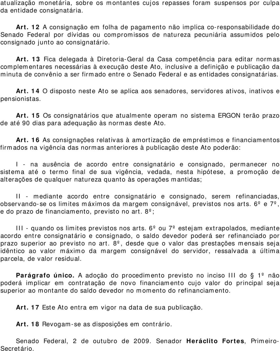 13 Fica delegada à Diretoria-Geral da Casa competência para editar normas complementares necessárias à execução deste Ato, inclusive a definição e publicação da minuta de convênio a ser firmado entre