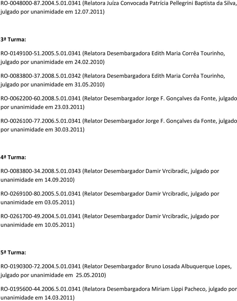 Gonçalves da Fonte, julgado por unanimidade em 23.03.2011) RO-0026100-77.2006.5.01.0341 (Relator Desembargador Jorge F. Gonçalves da Fonte, julgado por unanimidade em 30.03.2011) 4ª Turma: RO-0083800-34.