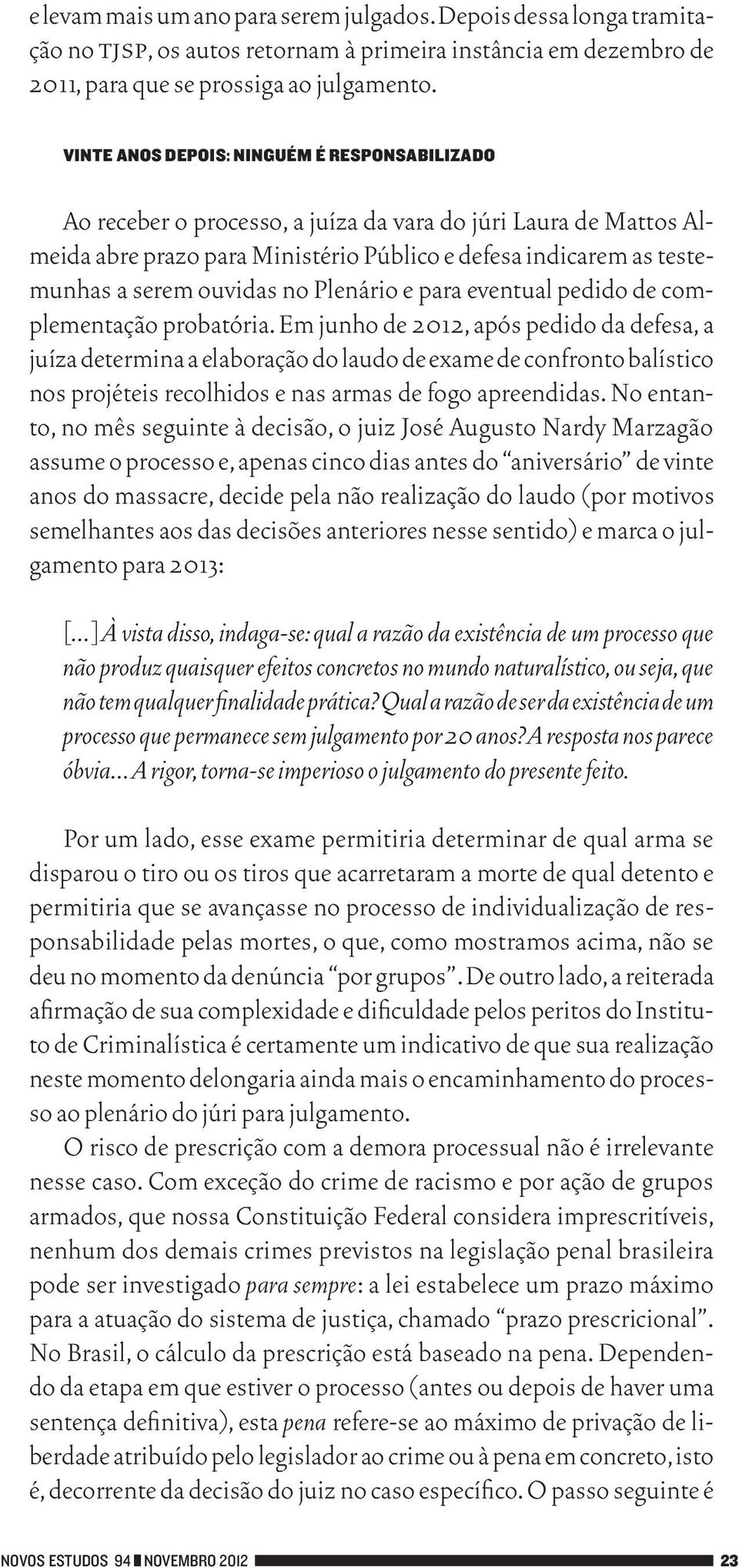 ouvidas no Plenário e para eventual pedido de complementação probatória.