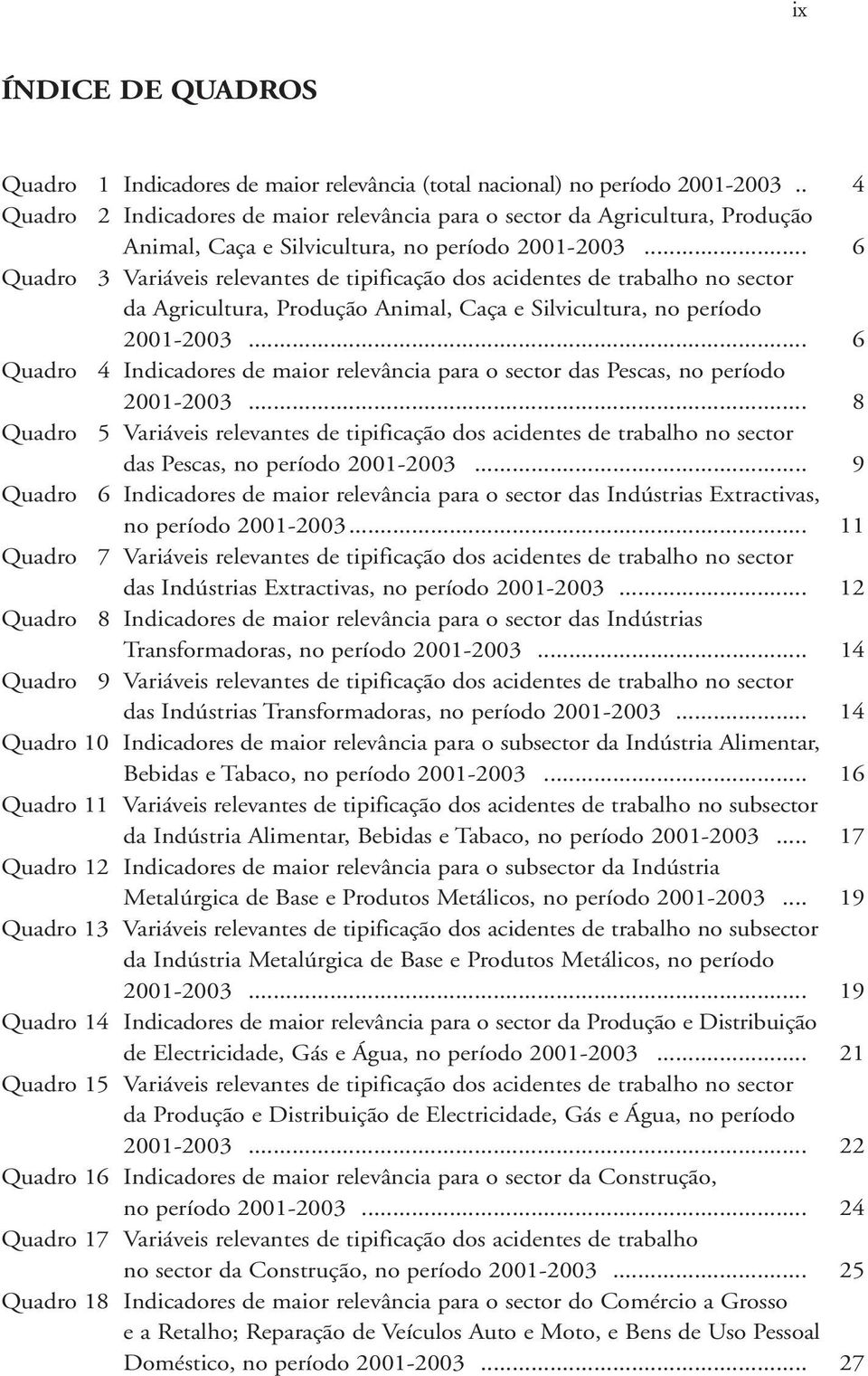 .. 6 Quadro 3 Variáveis relevantes de tipificação dos acidentes de trabalho no sector da Agricultura, Produção Animal, Caça e Silvicultura, no período 2001-2003.