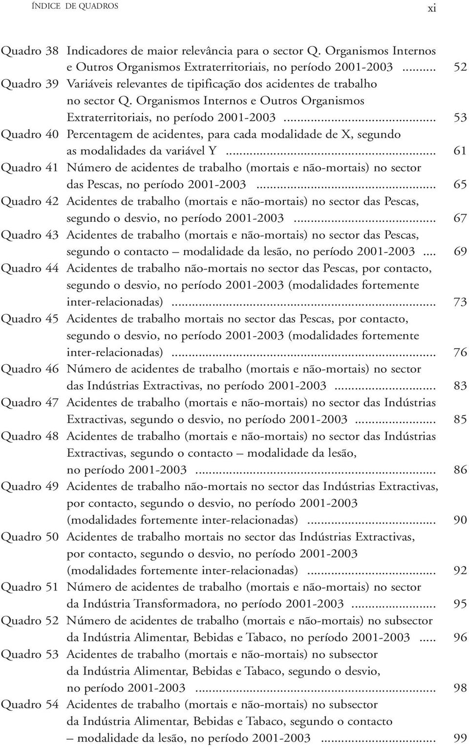 .. 53 Quadro 40 Percentagem de acidentes, para cada modalidade de X, segundo as modalidades da variável Y.