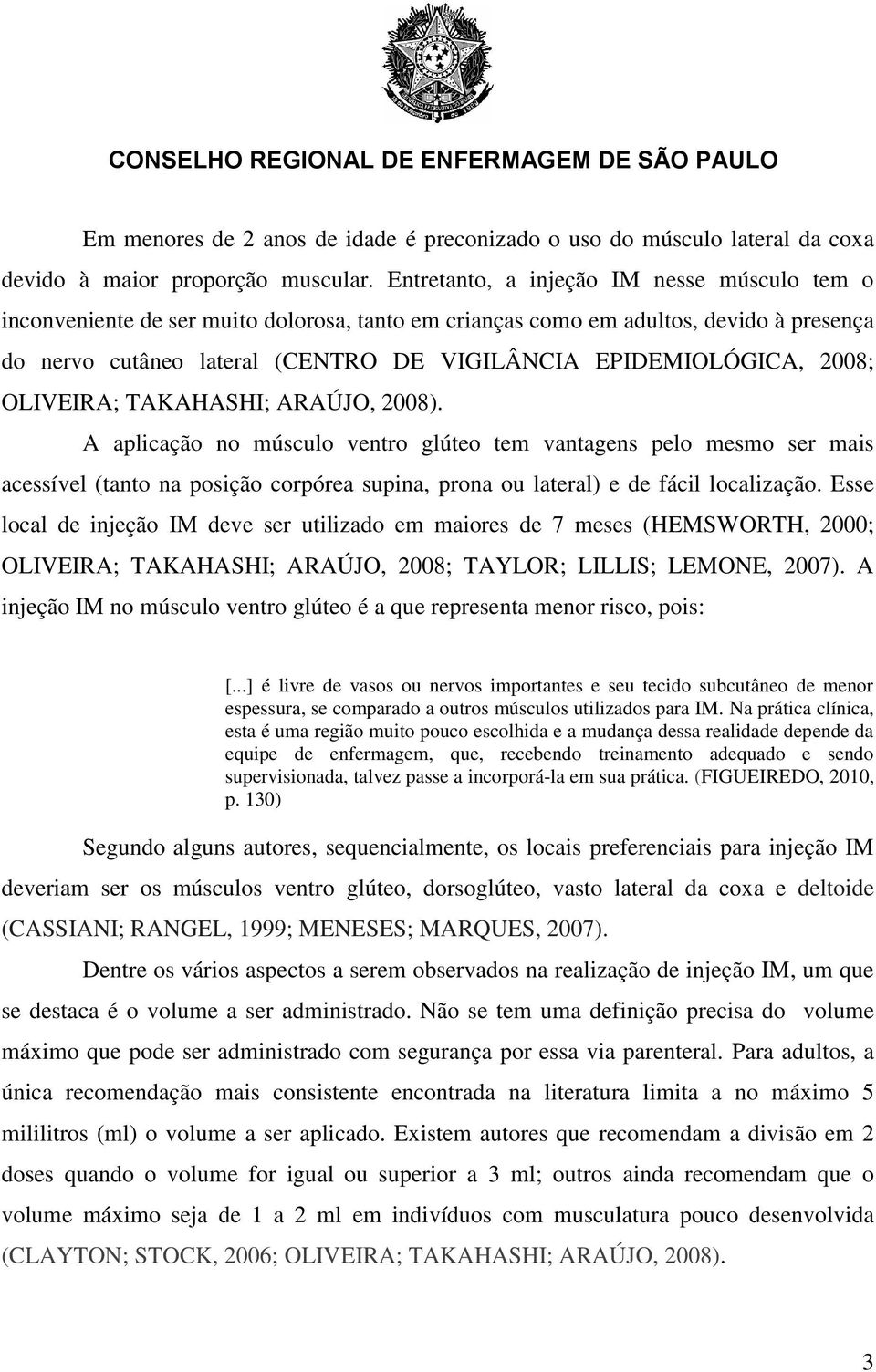 2008; OLIVEIRA; TAKAHASHI; ARAÚJO, 2008). A aplicação no músculo ventro glúteo tem vantagens pelo mesmo ser mais acessível (tanto na posição corpórea supina, prona ou lateral) e de fácil localização.