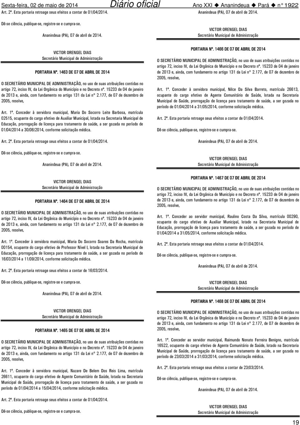 licença para tratamento de saúde, a ser gozada no período de 01/04/2014 a 30/06/2014, conforme solicitação médica. Art. 2º. Esta portaria retroage seus efeitos a contar de 01/04/2014. PORTARIA Nº.