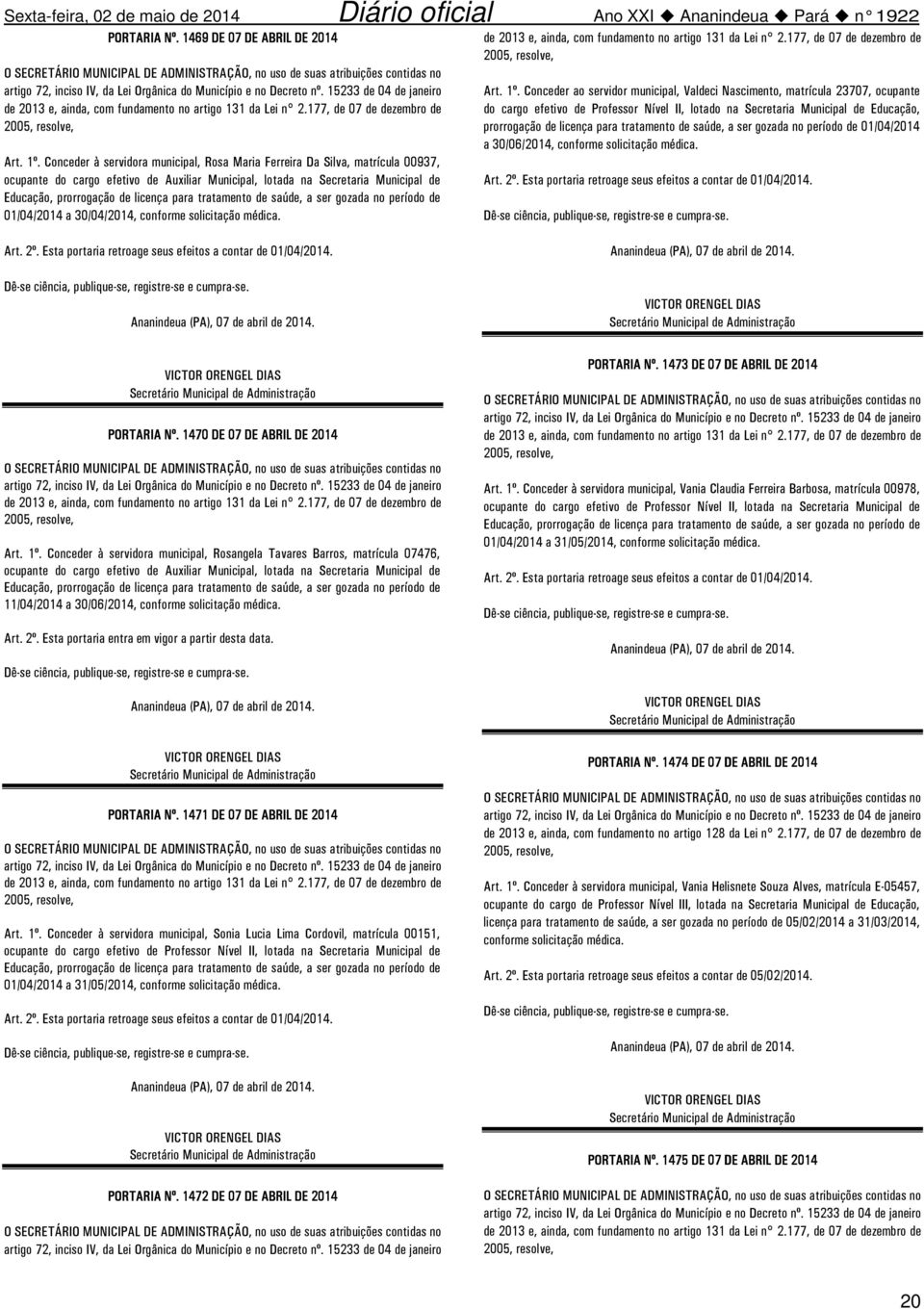 tratamento de saúde, a ser gozada no período de 01/04/2014 a 30/04/2014, conforme solicitação médica. de 2013 e, ainda, com fundamento no artigo 131 da Lei n 2.177, de 07 de dezembro de Art. 1º.