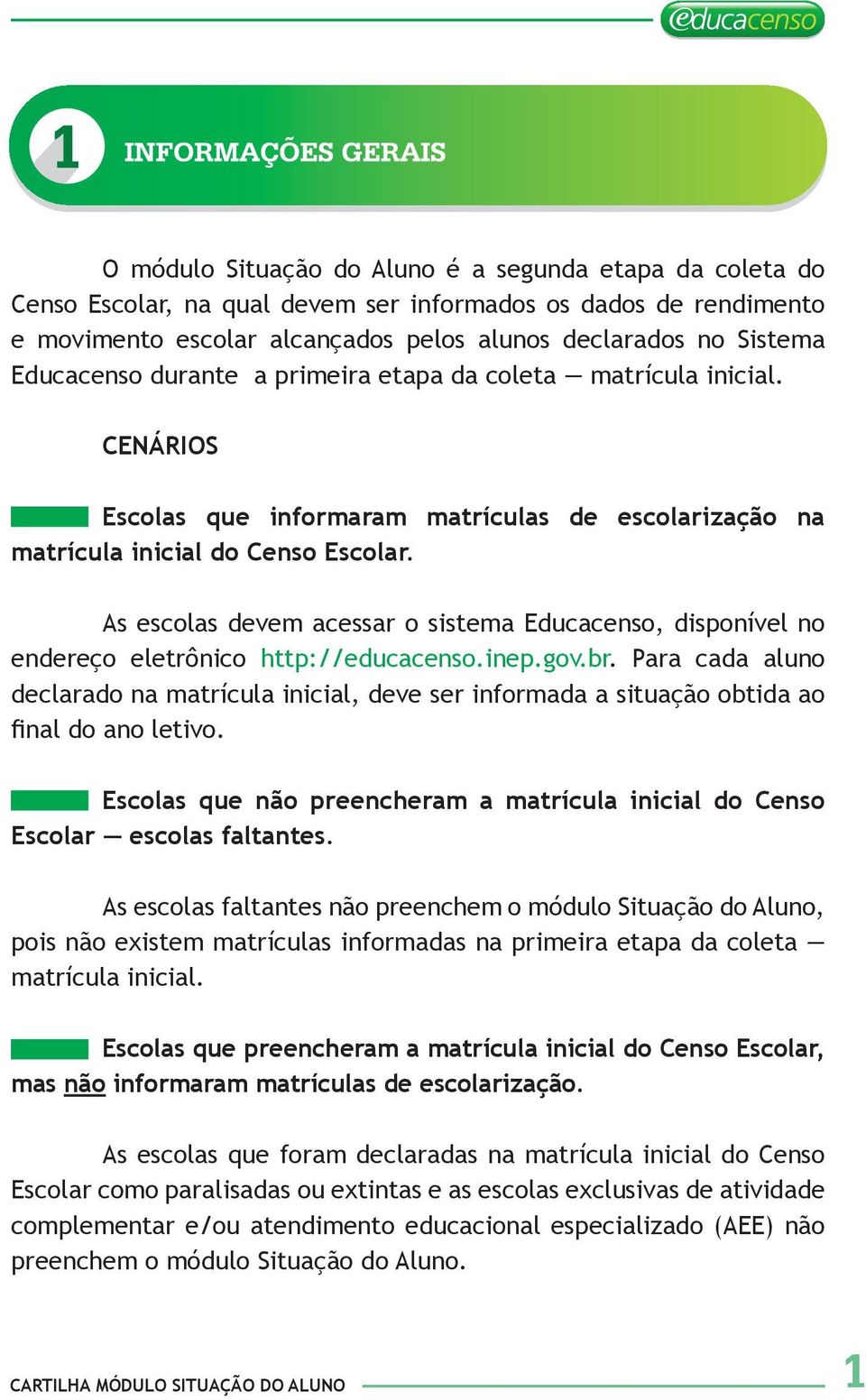 As escolas devem acessar o sistema Educacenso, disponível no endereço eletrônico http://educacenso.inep.gov.br.
