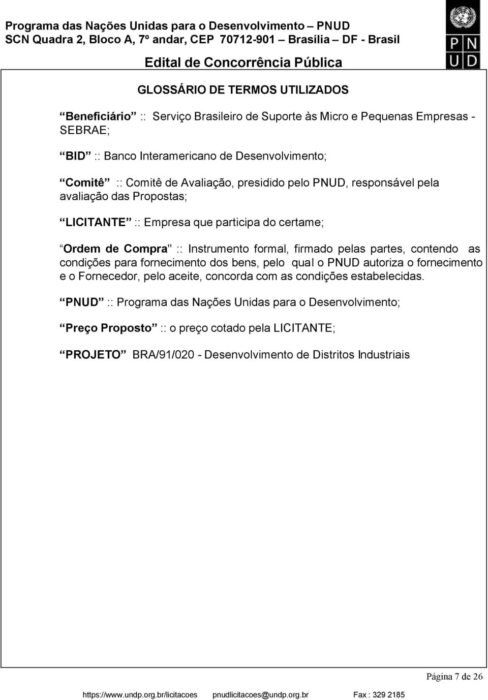 firmado pelas partes, contendo as condições para fornecimento dos bens, pelo qual o PNUD autoriza o fornecimento e o Fornecedor, pelo aceite, concorda com as condições