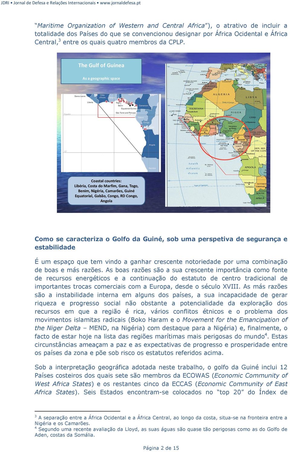 TheGulfofGuinea As a geographic space Coastal countries: Libéria, Costa do Marfim, Gana, Togo, Benim, Nigéria, Camarões, Guiné Equatorial, Gabão, Congo, RDCongo, Angola Como se caracteriza o Golfo da