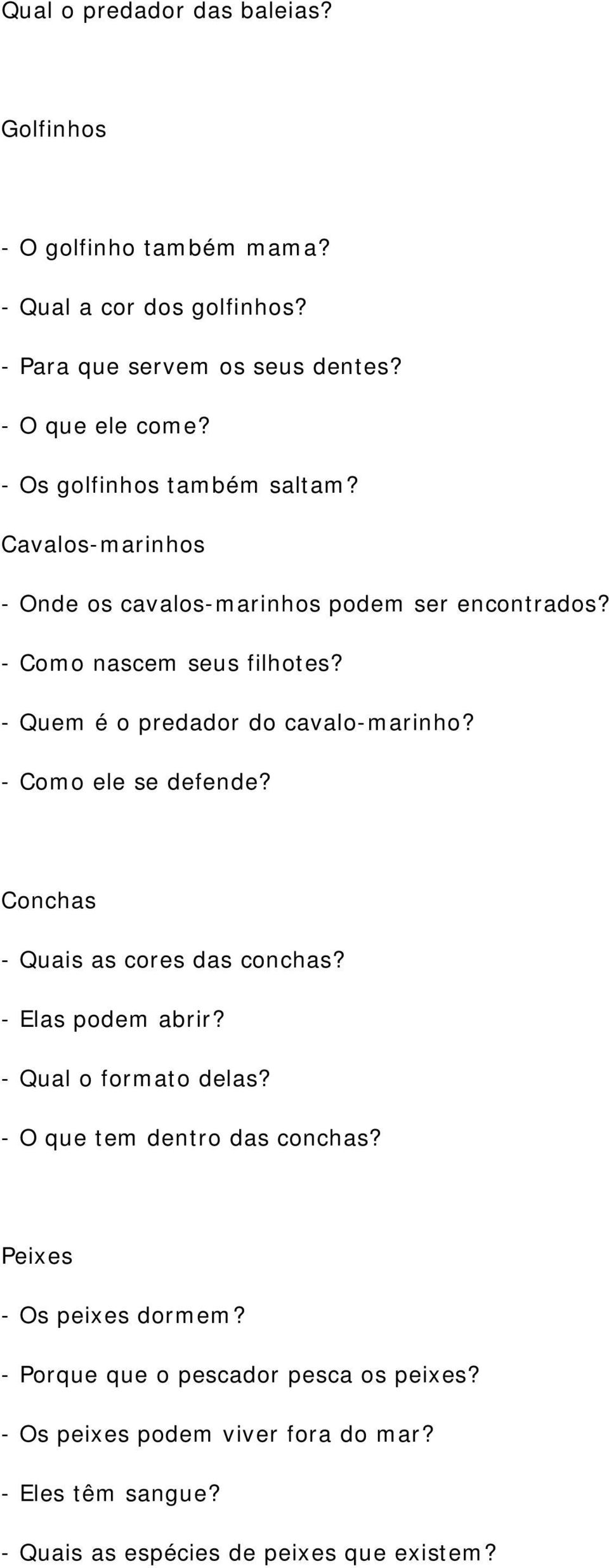 - Quem é o predador do cavalo-marinho? - Como ele se defende? Conchas - Quais as cores das conchas? - Elas podem abrir? - Qual o formato delas?