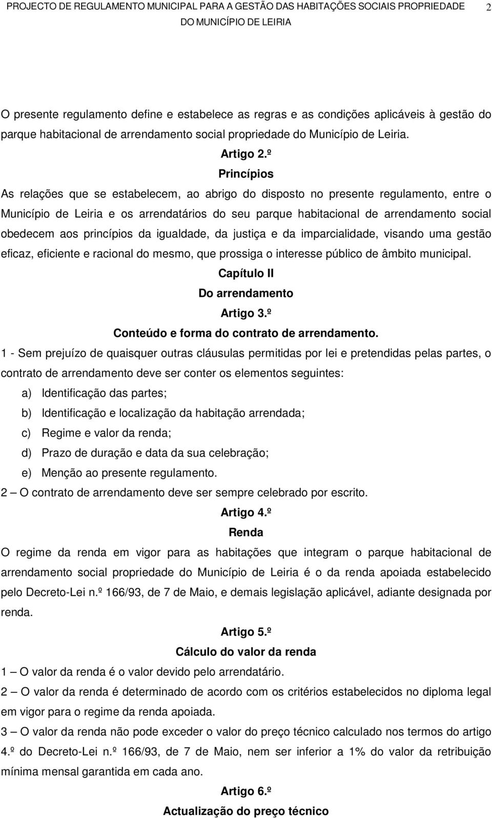 aos princípios da igualdade, da justiça e da imparcialidade, visando uma gestão eficaz, eficiente e racional do mesmo, que prossiga o interesse público de âmbito municipal.