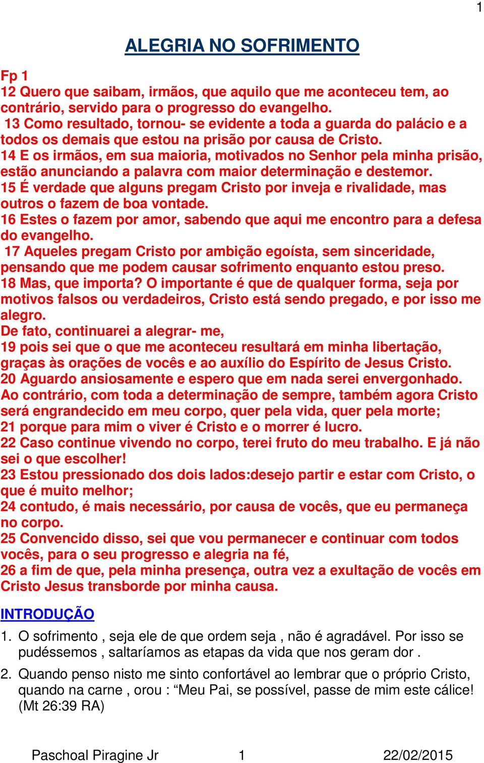 14 E os irmãos, em sua maioria, motivados no Senhor pela minha prisão, estão anunciando a palavra com maior determinação e destemor.