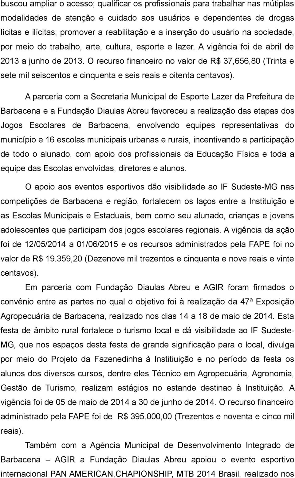 O recurso financeiro no valor de R$ 37,656,80 (Trinta e sete mil seiscentos e cinquenta e seis reais e oitenta centavos).