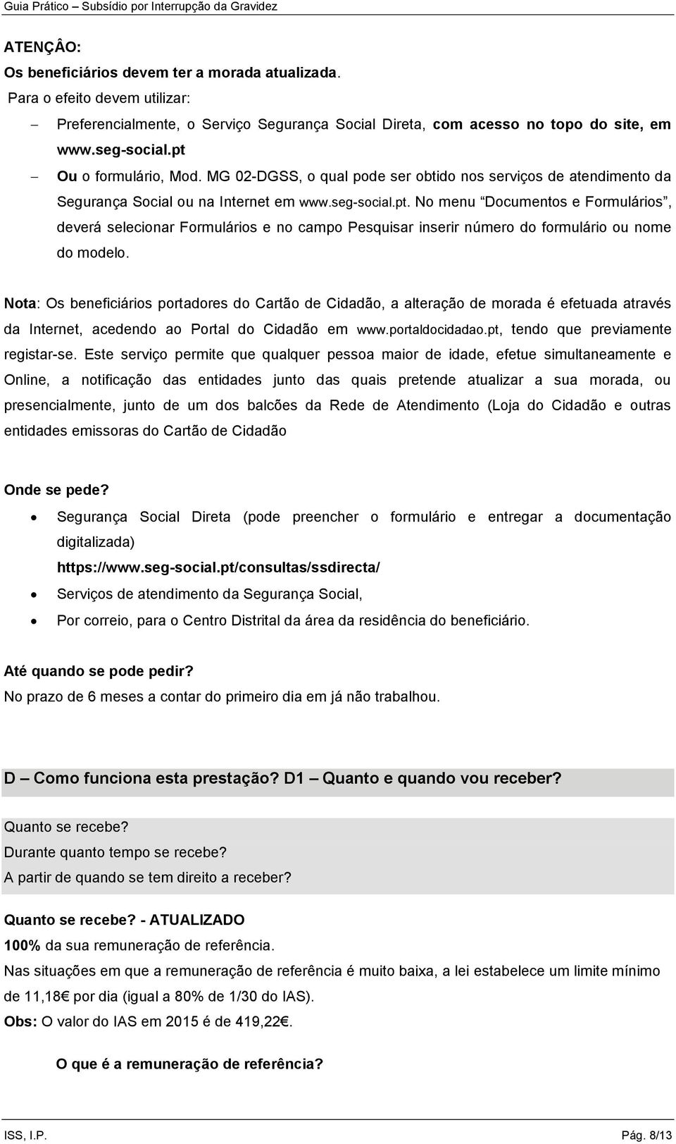 Nota: Os beneficiários portadores do Cartão de Cidadão, a alteração de morada é efetuada através da Internet, acedendo ao Portal do Cidadão em www.portaldocidadao.