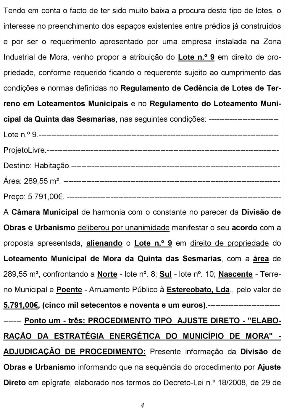 º 9 em direito de propriedade, conforme requerido ficando o requerente sujeito ao cumprimento das condições e normas definidas no Regulamento de Cedência de Lotes de Terreno em Loteamentos Municipais