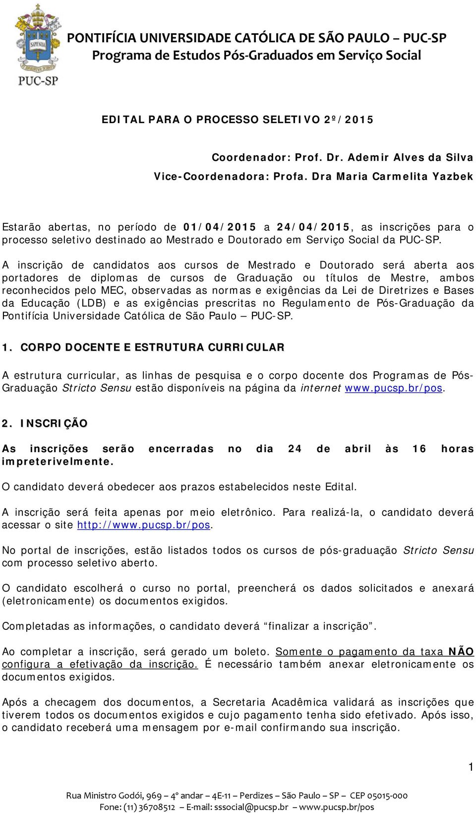 A inscrição de candidatos aos cursos de Mestrado e Doutorado será aberta aos portadores de diplomas de cursos de Graduação ou títulos de Mestre, ambos reconhecidos pelo MEC, observadas as normas e