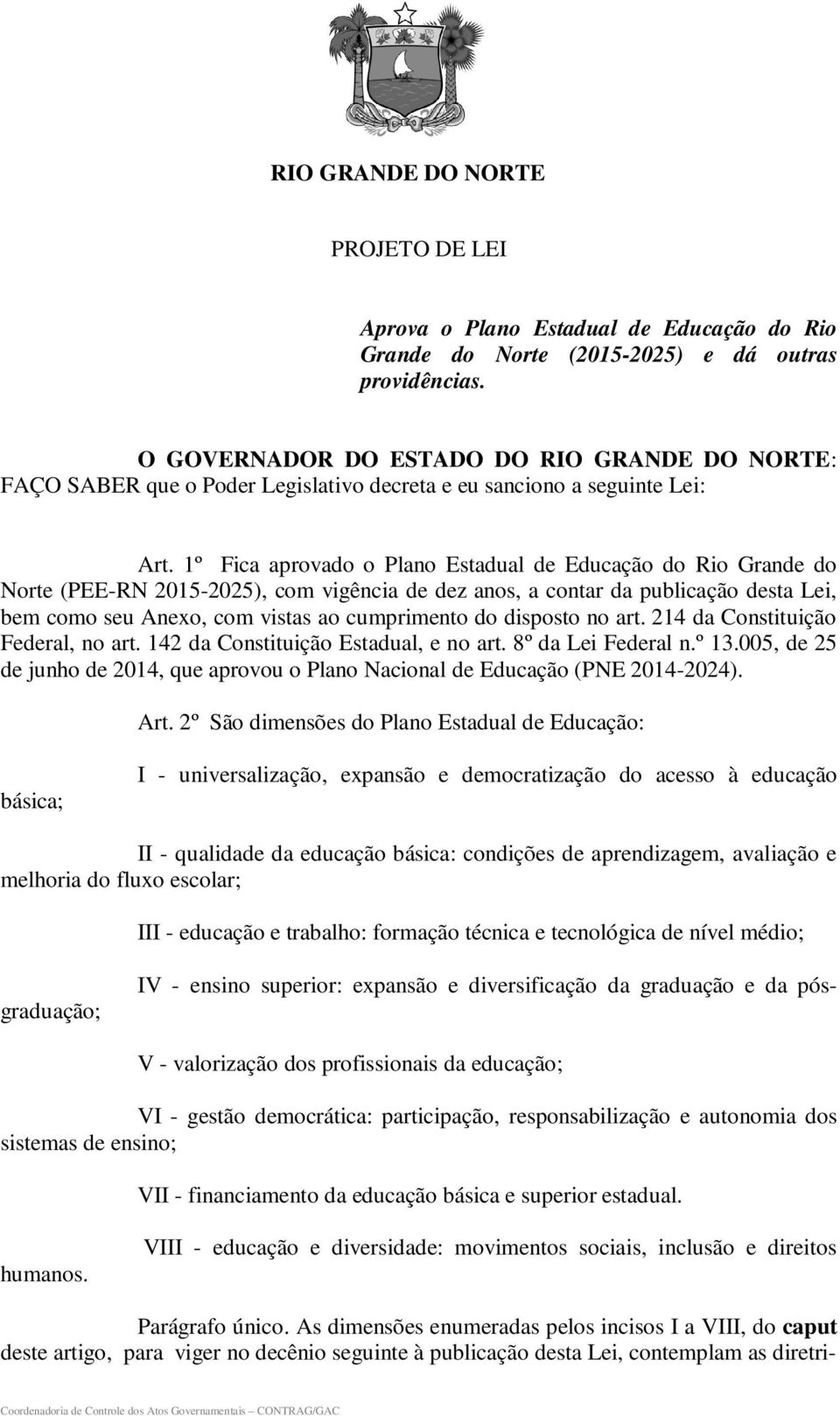 1º Fica aprovado o Plano Estadual de Educação do Rio Grande do Norte (PEE-RN 2015-2025), com vigência de dez anos, a contar da publicação desta Lei, bem como seu Anexo, com vistas ao cumprimento do