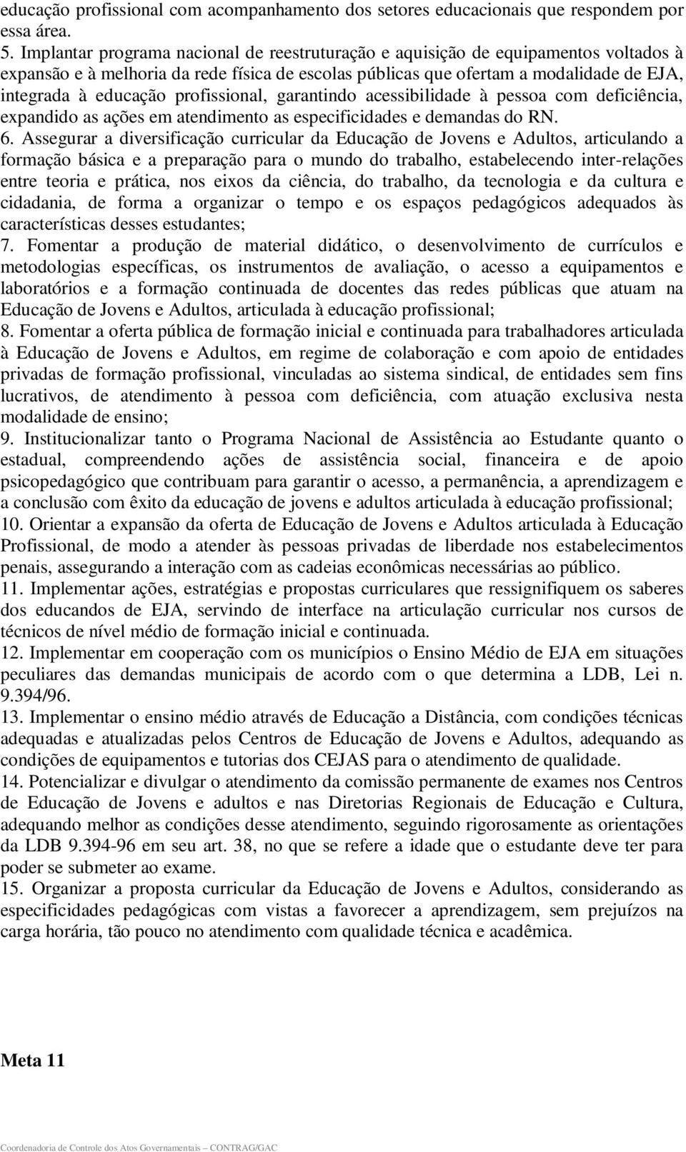 profissional, garantindo acessibilidade à pessoa com deficiência, expandido as ações em atendimento as especificidades e demandas do RN. 6.