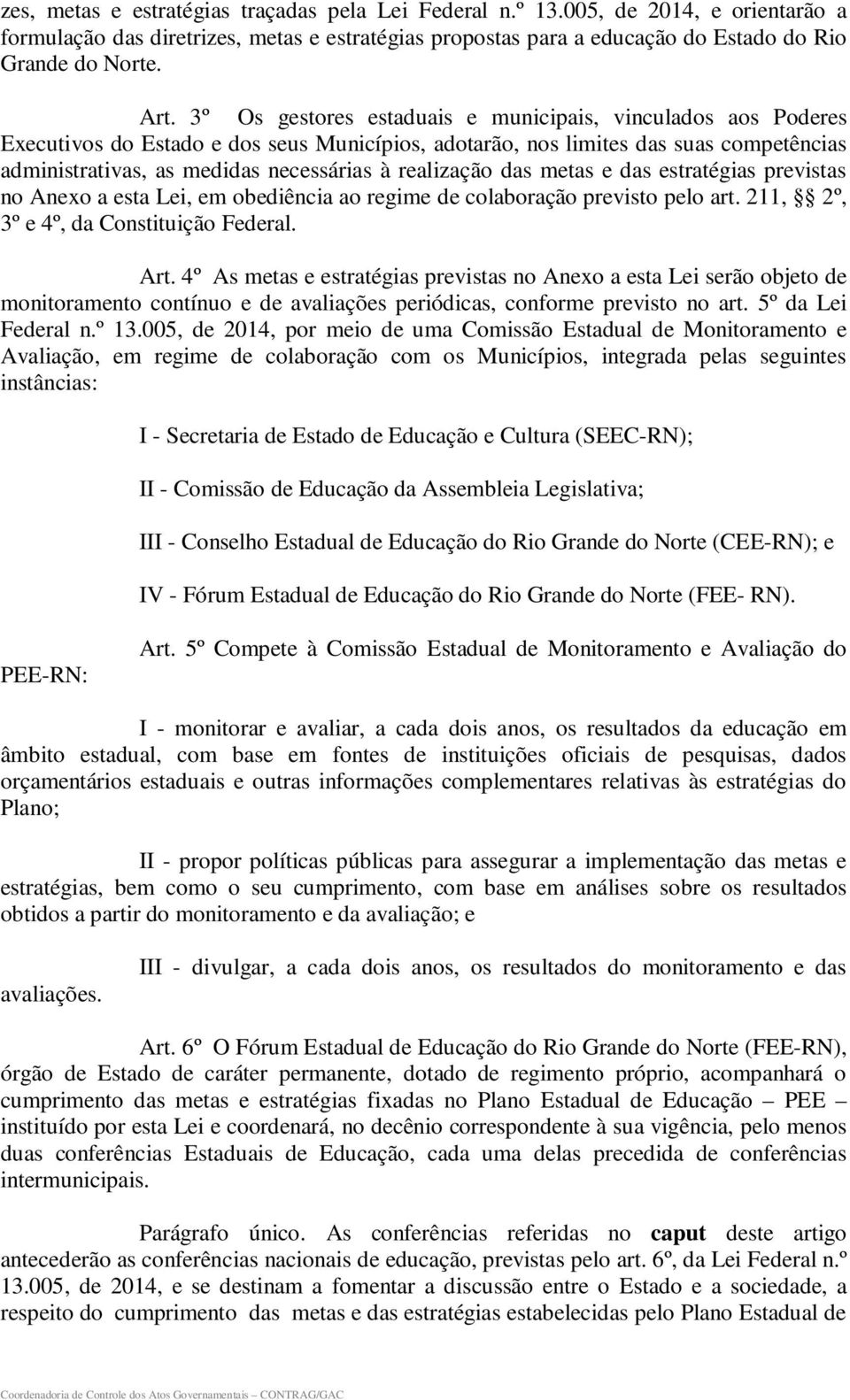 realização das metas e das estratégias previstas no Anexo a esta Lei, em obediência ao regime de colaboração previsto pelo art. 211, 2º, 3º e 4º, da Constituição Federal. Art.