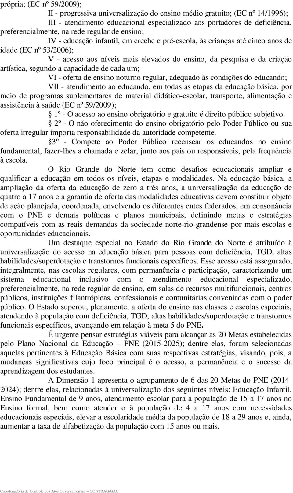 artística, segundo a capacidade de cada um; VI - oferta de ensino noturno regular, adequado às condições do educando; VII - atendimento ao educando, em todas as etapas da educação básica, por meio de