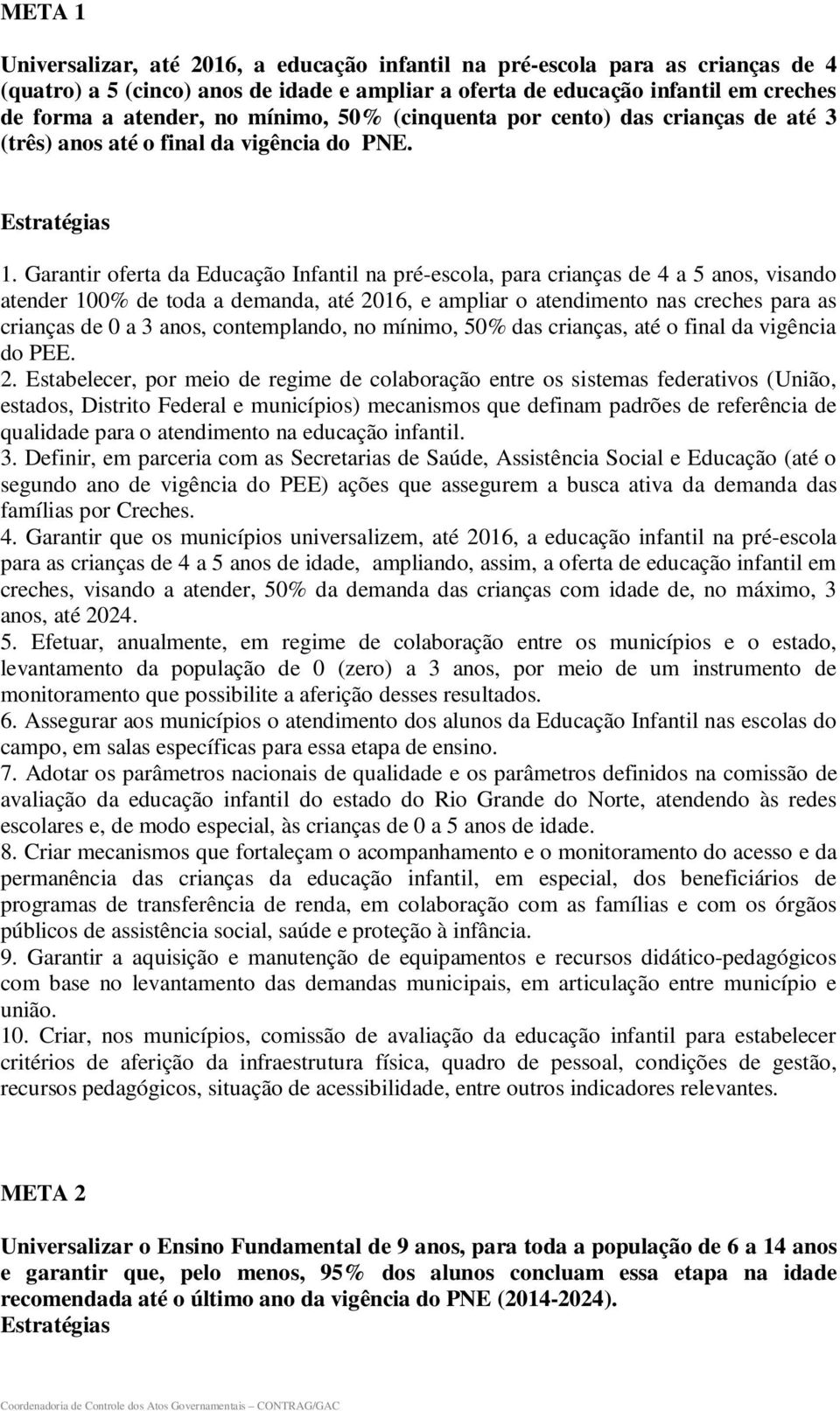 Garantir oferta da Educação Infantil na pré-escola, para crianças de 4 a 5 anos, visando atender 100% de toda a demanda, até 2016, e ampliar o atendimento nas creches para as crianças de 0 a 3 anos,