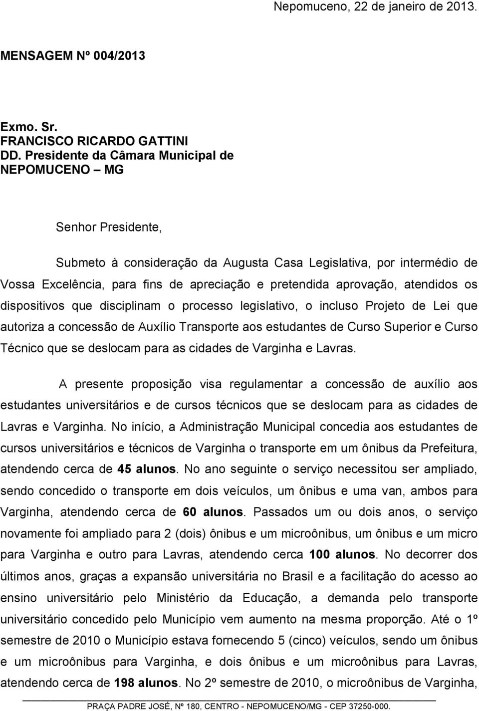 aprovação, atendidos os dispositivos que disciplinam o processo legislativo, o incluso Projeto de Lei que autoriza a concessão de Auxílio Transporte aos estudantes de Curso Superior e Curso Técnico