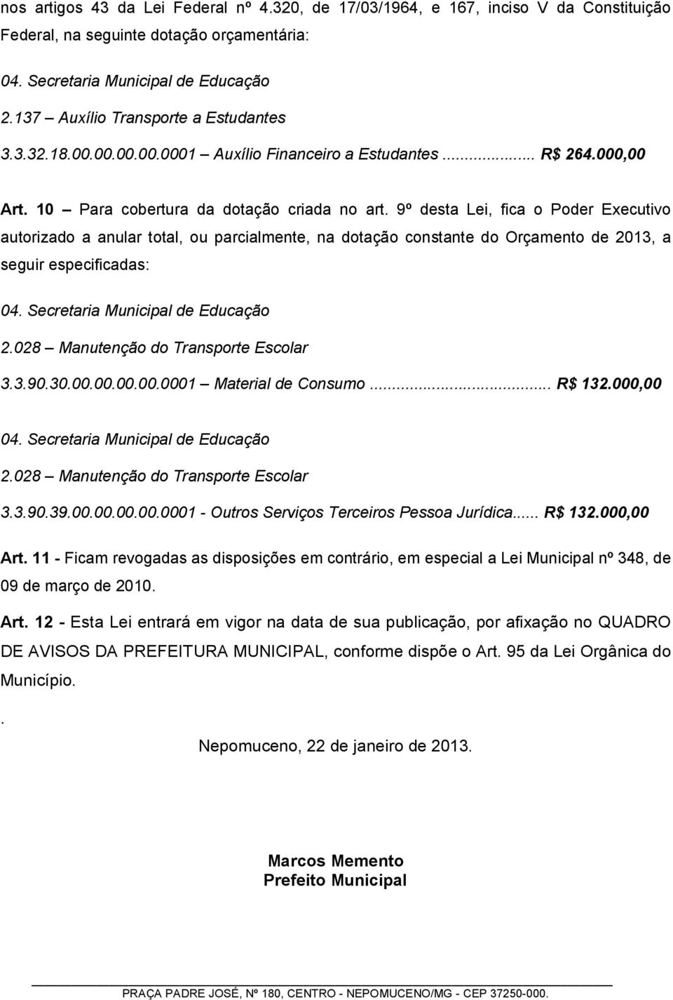 9º desta Lei, fica o Poder Executivo autorizado a anular total, ou parcialmente, na dotação constante do Orçamento de 2013, a seguir especificadas: 04. Secretaria Municipal de Educação 2.