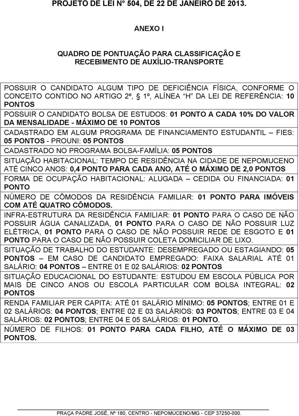 DE REFERÊNCIA: 10 PONTOS POSSUIR O CANDIDATO BOLSA DE ESTUDOS: 01 PONTO A CADA 10% DO VALOR DA MENSALIDADE - MÁXIMO DE 10 PONTOS CADASTRADO EM ALGUM PROGRAMA DE FINANCIAMENTO ESTUDANTIL FIES: 05