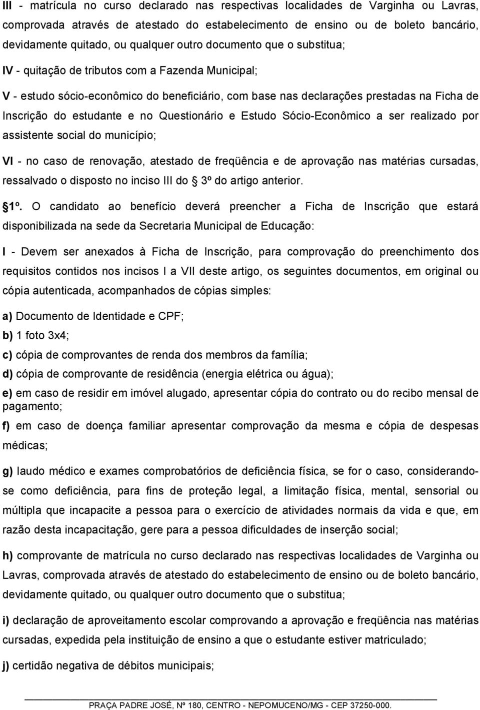 estudante e no Questionário e Estudo Sócio-Econômico a ser realizado por assistente social do município; VI - no caso de renovação, atestado de freqüência e de aprovação nas matérias cursadas,